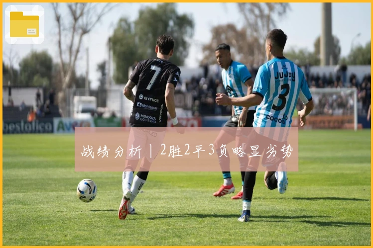 战绩分析丨2胜2平3负略显劣势