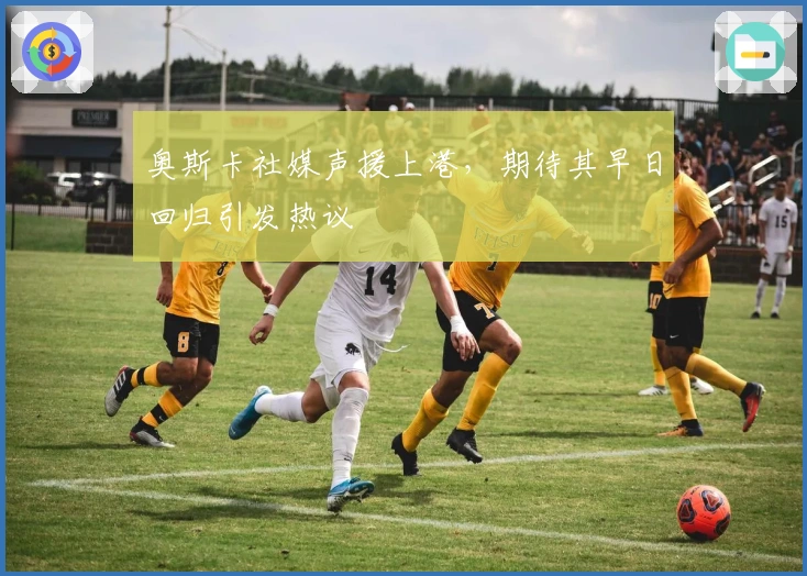 奥斯卡社媒声援上港，期待其早日回归引发热议