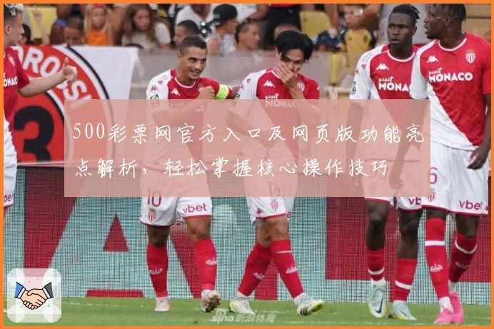 500彩票网官方入口及网页版功能亮点解析，轻松掌握核心操作技巧