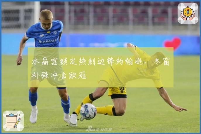 水晶宫锁定热刺边锋约翰逊，冬窗补强冲击欧冠