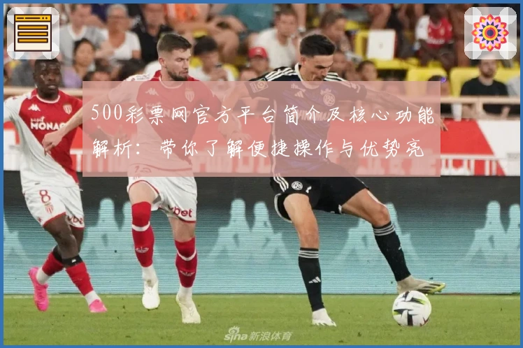 500彩票网官方平台简介及核心功能解析：带你了解便捷操作与优势亮点