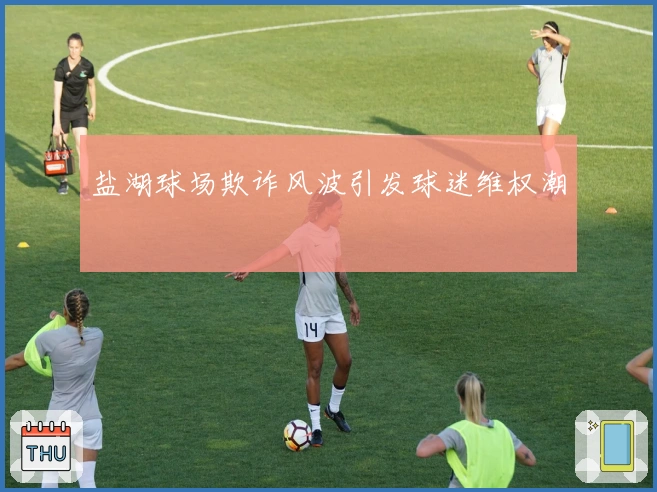 盐湖球场欺诈风波引发球迷维权潮